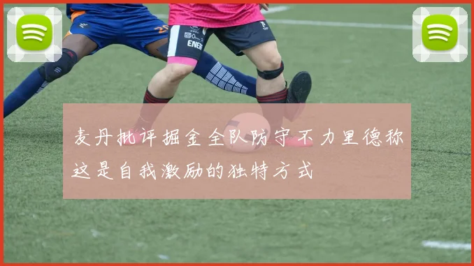 麦丹批评掘金全队防守不力里德称这是自我激励的独特方式